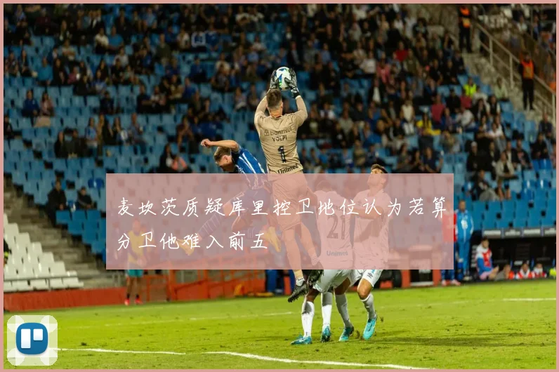 麦坎茨质疑库里控卫地位认为若算分卫他难入前五